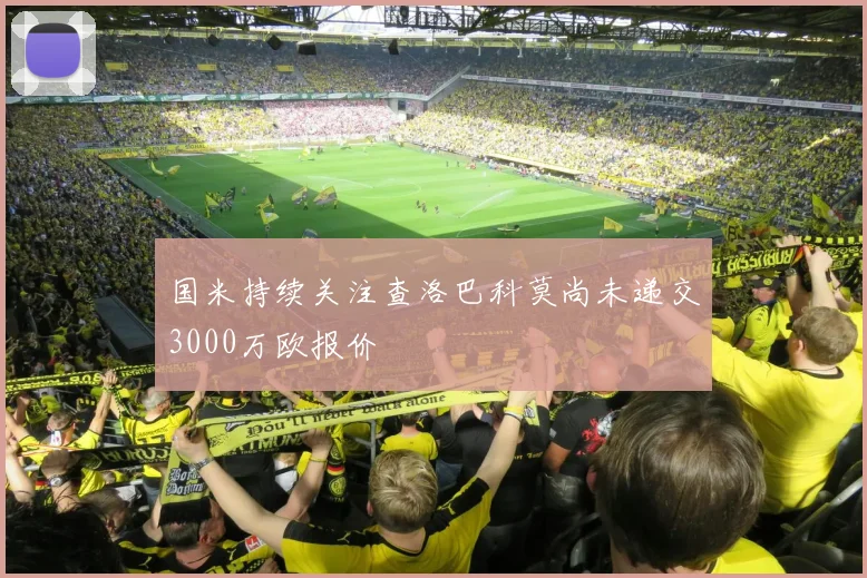 国米持续关注查洛巴科莫尚未递交3000万欧报价